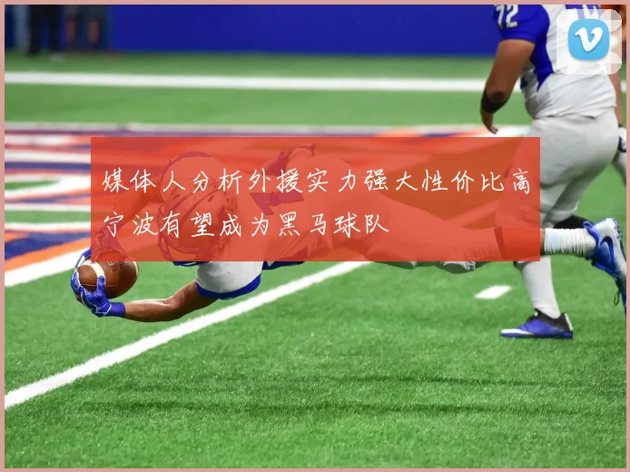 媒体人分析外援实力强大性价比高宁波有望成为黑马球队