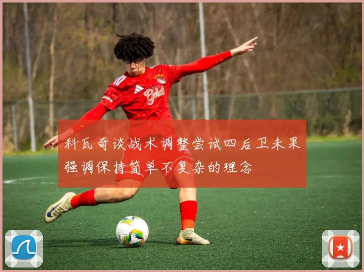 科瓦奇谈战术调整尝试四后卫未果强调保持简单不复杂的理念