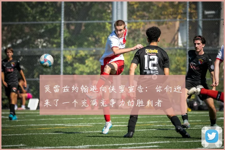 莫雷兹约翰逊向侠蜜宣告：你们迎来了一个充满竞争力的胜利者