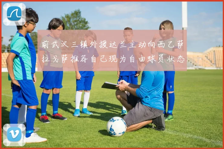 前武汉三镇外援达兰主动向西乙萨拉戈萨推荐自己现为自由球员状态良好