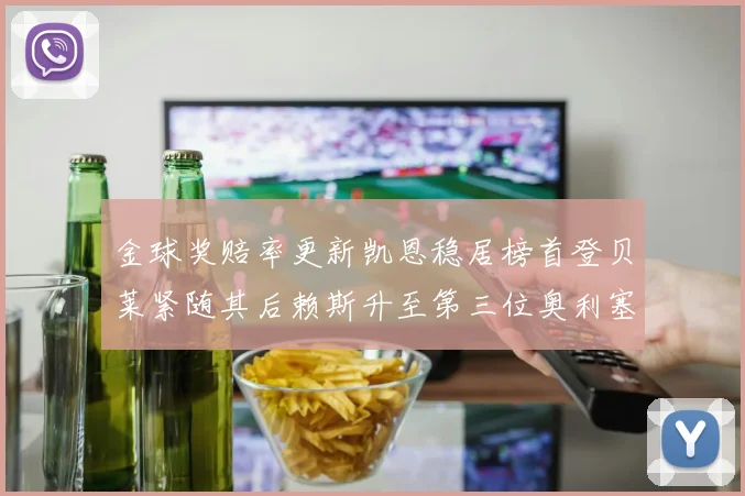 金球奖赔率更新凯恩稳居榜首登贝莱紧随其后赖斯升至第三位奥利塞排名下滑至第四